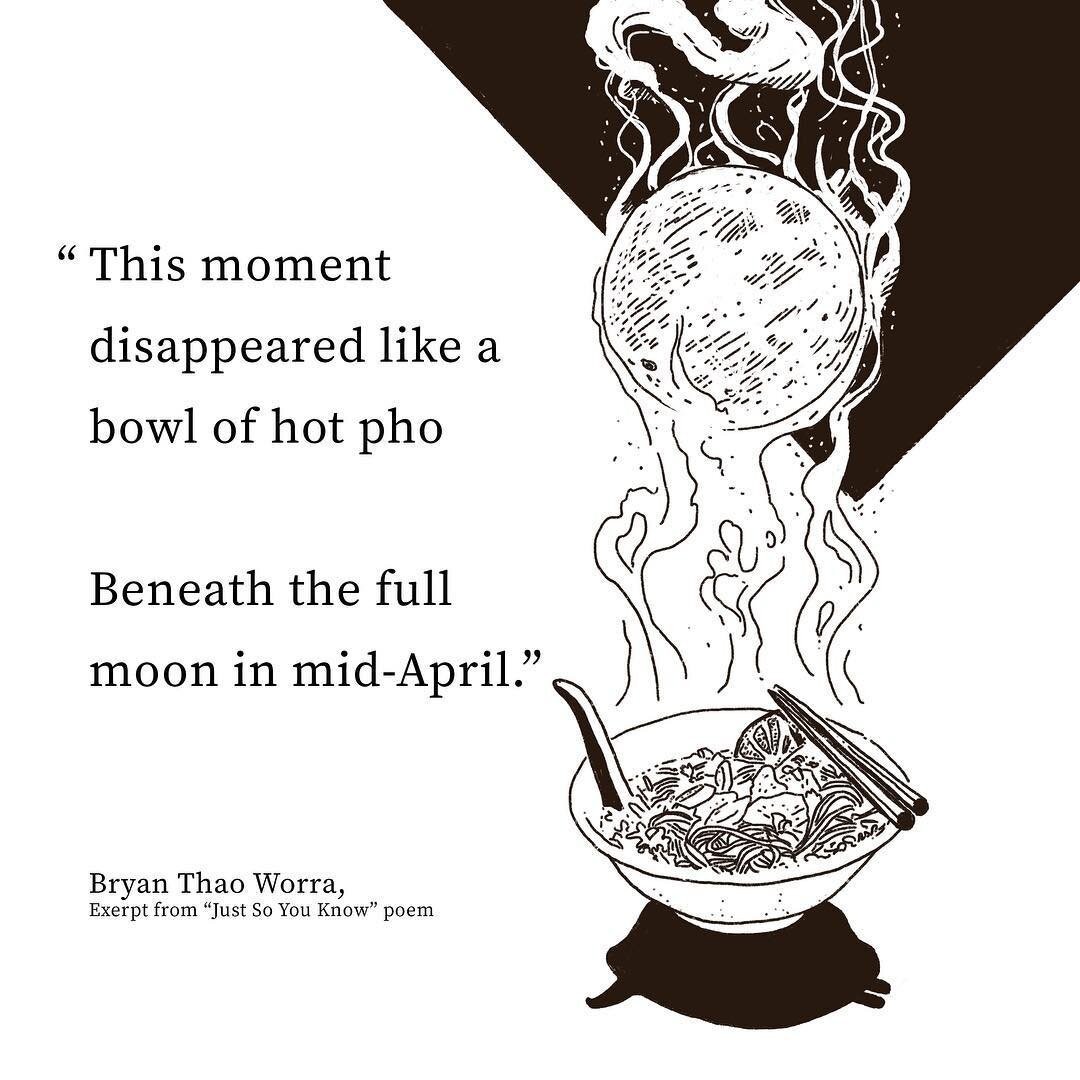 Poem excerpt from "Just So You Know" by Bryan Thao Worra: "This moment disappeared like a bowl of hot pho beneath the full moon in mid-April," with steam rising to the moon